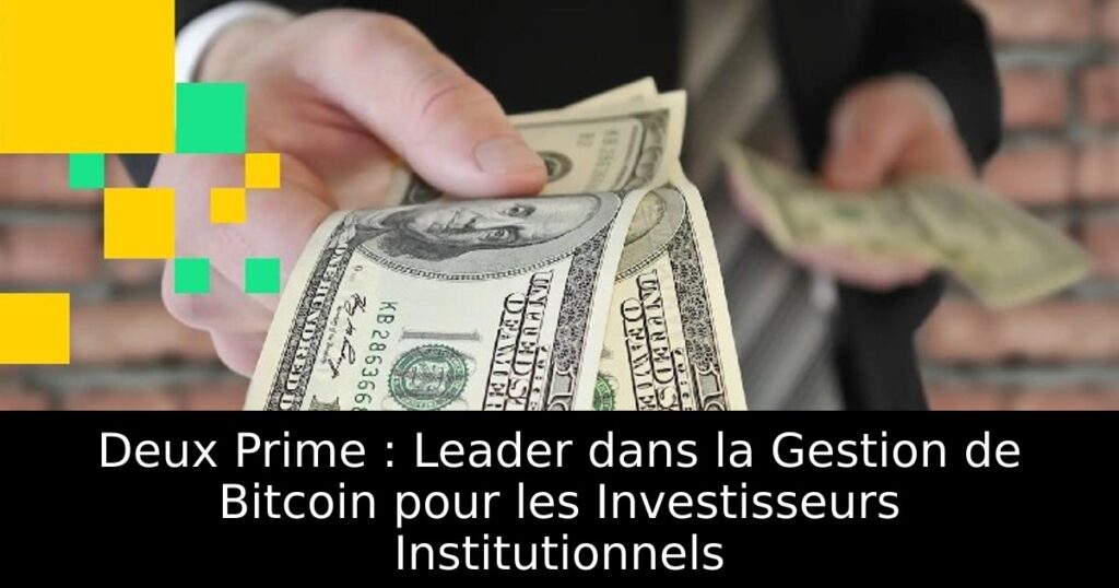 Deux Prime : Leader dans la Gestion de Bitcoin pour les Investisseurs Institutionnels