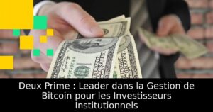 Deux Prime : Leader dans la Gestion de Bitcoin pour les Investisseurs Institutionnels