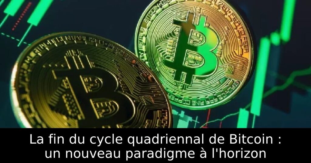 La fin du cycle quadriennal de Bitcoin : un nouveau paradigme à l&rsquo;horizon