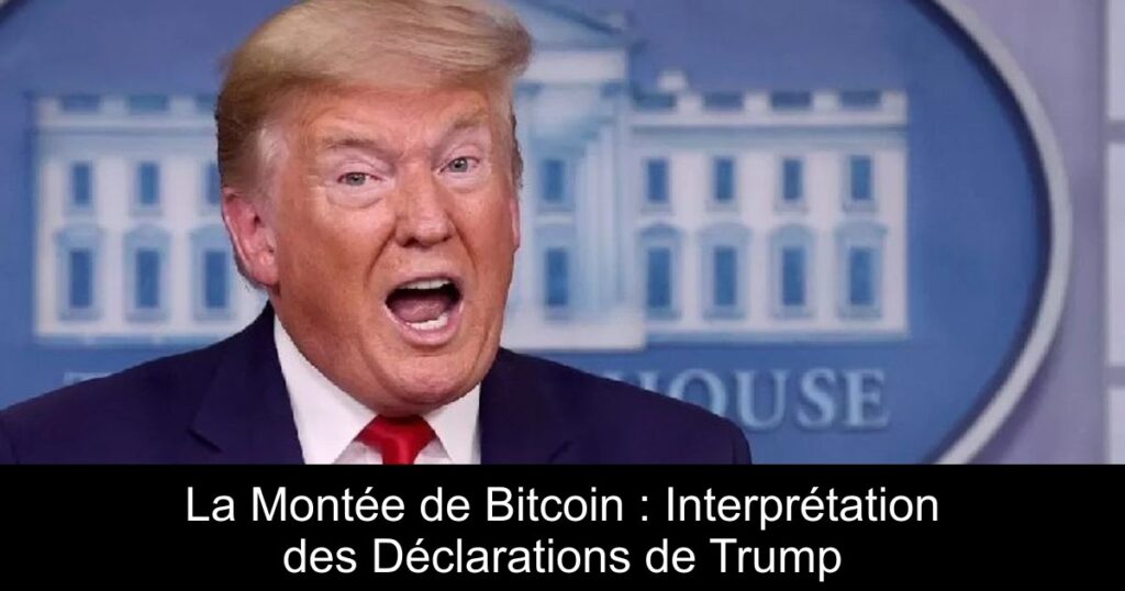 La Montée de Bitcoin : Interprétation des Déclarations de Trump