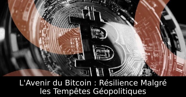 L'Avenir du Bitcoin : Résilience Malgré les Tempêtes Géopolitiques