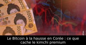 Le Bitcoin à la hausse en Corée : ce que cache le kimchi premium