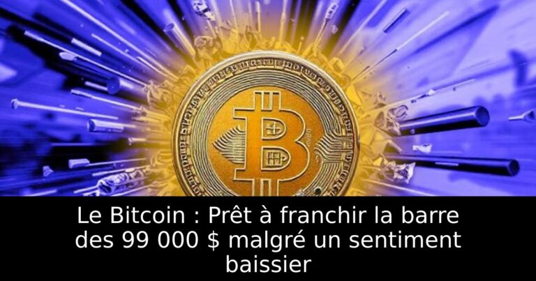 Le Bitcoin : Prêt à franchir la barre des 99 000 $ malgré un sentiment baissier