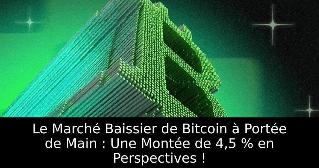 Le Marché Baissier de Bitcoin à Portée de Main : Une Montée de 4,5 % en Perspectives !
