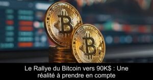 Le Rallye du Bitcoin vers 90K$ : Une réalité à prendre en compte