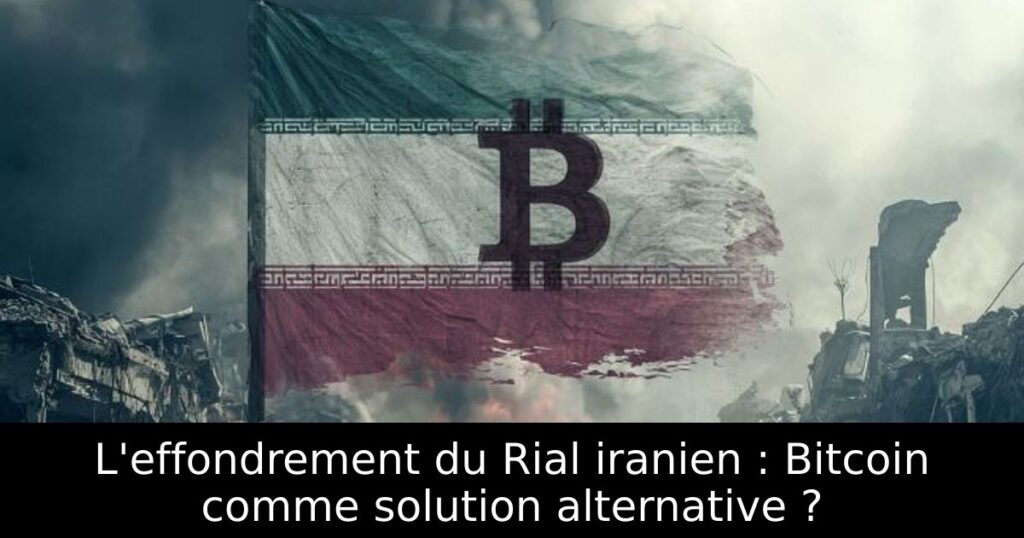 L&rsquo;effondrement du Rial iranien : Bitcoin comme solution alternative ?