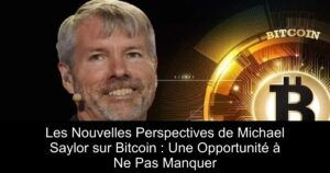 Les Nouvelles Perspectives de Michael Saylor sur Bitcoin : Une Opportunité à Ne Pas Manquer