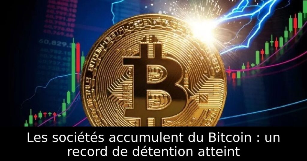 Les sociétés accumulent du Bitcoin : un record de détention atteint