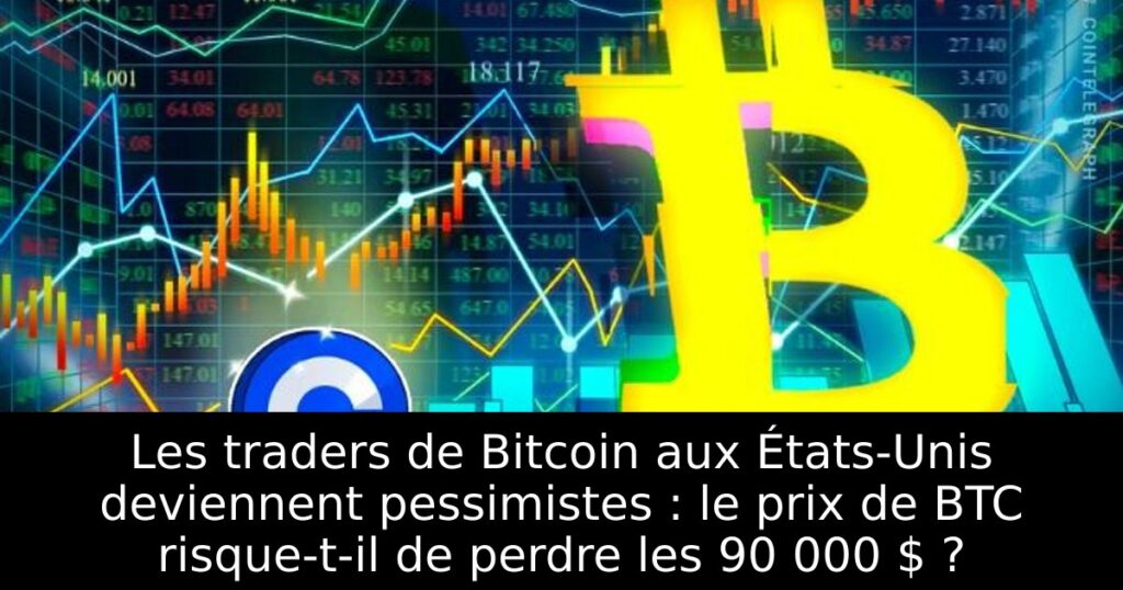 Les traders de Bitcoin aux États-Unis deviennent pessimistes : le prix de BTC risque-t-il de perdre les 90 000 $ ?