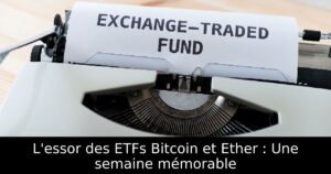 L&rsquo;essor des ETFs Bitcoin et Ether : Une semaine mémorable