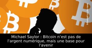 Michael Saylor : Bitcoin n’est pas de l&rsquo;argent numérique, mais une base pour l&rsquo;avenir