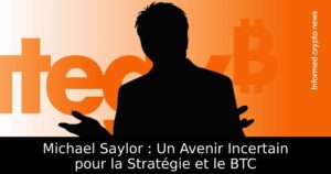 Michael Saylor : Un Avenir Incertain pour la Stratégie et le BTC