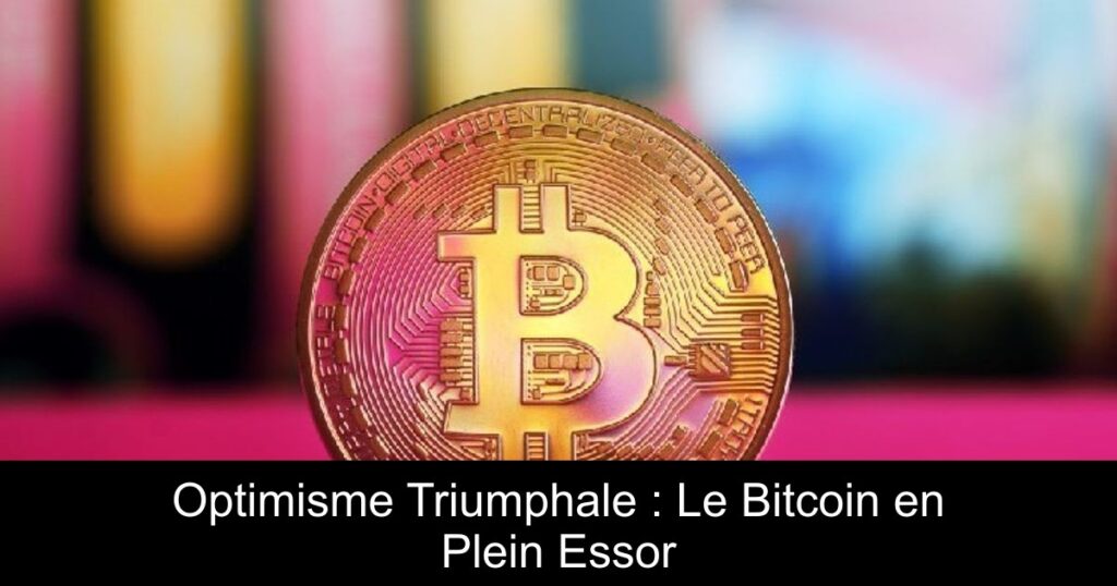 Optimisme Triumphale : Le Bitcoin en Plein Essor