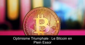 Optimisme Triumphale : Le Bitcoin en Plein Essor