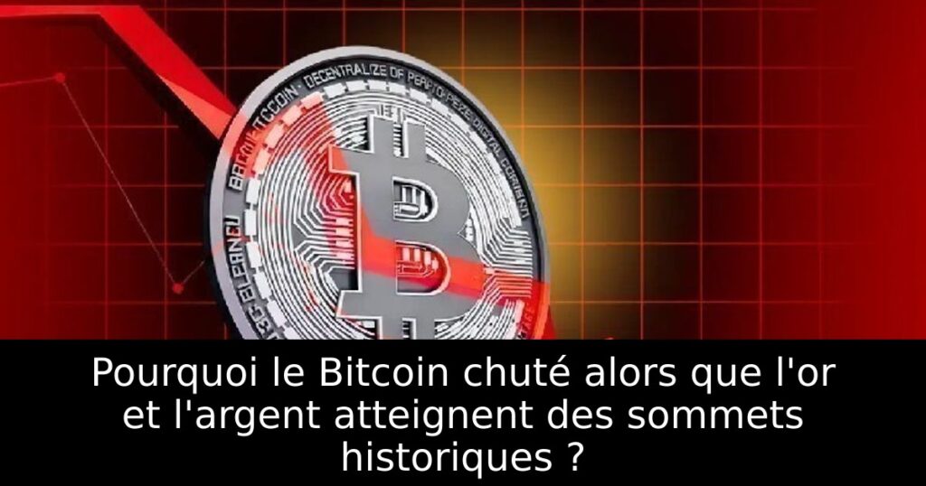 Pourquoi le Bitcoin chuté alors que l&rsquo;or et l&rsquo;argent atteignent des sommets historiques ?