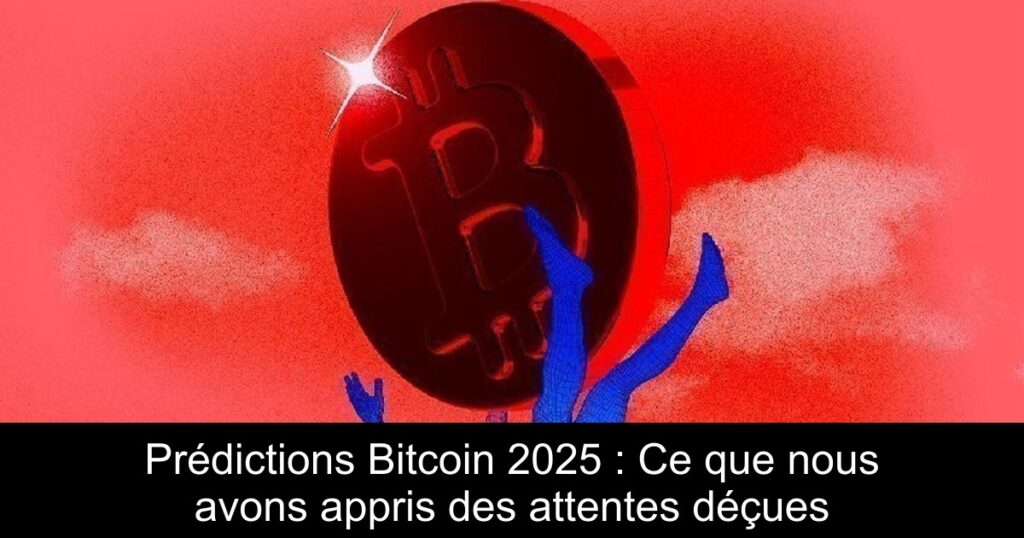 Prédictions Bitcoin 2025 : Ce que nous avons appris des attentes déçues