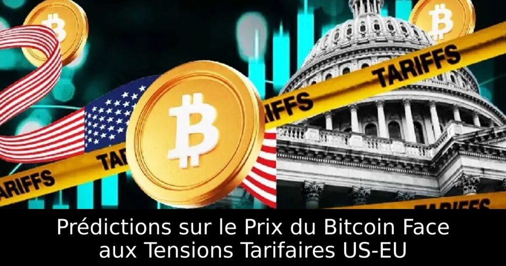 Prédictions sur le Prix du Bitcoin Face aux Tensions Tarifaires US-EU
