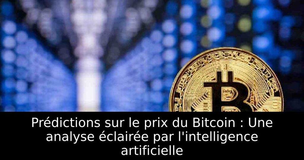 Prédictions sur le prix du Bitcoin : Une analyse éclairée par l&rsquo;intelligence artificielle