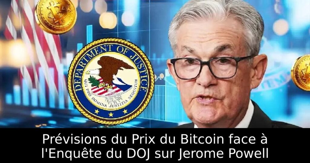 Prévisions du Prix du Bitcoin face à l&rsquo;Enquête du DOJ sur Jerome Powell