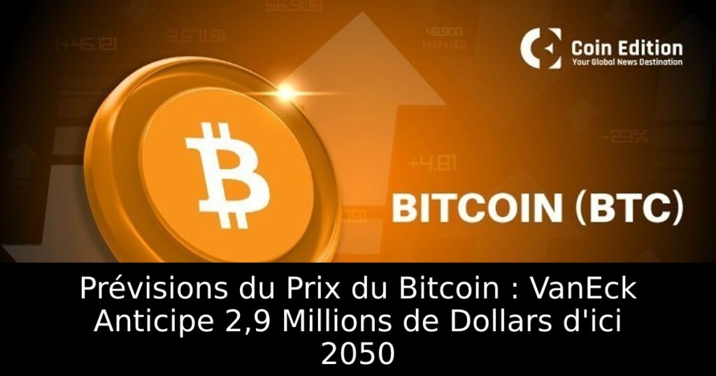 Prévisions du Prix du Bitcoin : VanEck Anticipe 2,9 Millions de Dollars d&rsquo;ici 2050
