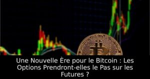 Une Nouvelle Ère pour le Bitcoin : Les Options Prendront-elles le Pas sur les Futures ?