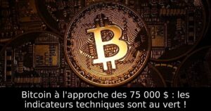 Bitcoin à l&rsquo;approche des 75 000 $ : les indicateurs techniques sont au vert !