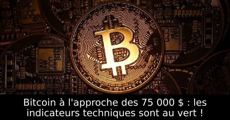 Bitcoin à l'approche des 75 000 $ : les indicateurs techniques sont au vert !