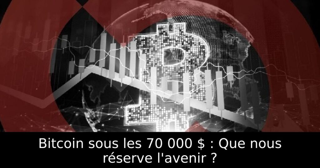 Bitcoin sous les 70 000 $ : Que nous réserve l&rsquo;avenir ?