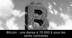 Bitcoin : une danse à 70 000 $ sous les vents contraires