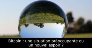 Bitcoin : une situation préoccupante ou un nouvel espoir ?