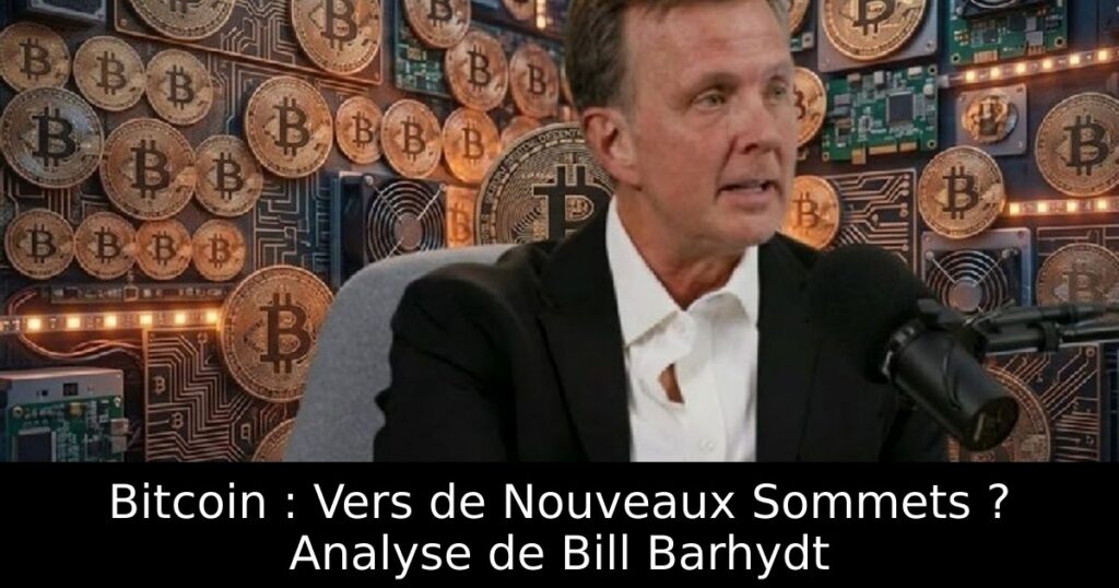 Bitcoin : Vers de Nouveaux Sommets ? Analyse de Bill Barhydt