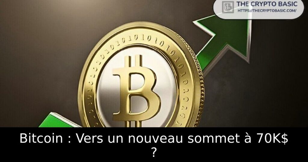 Bitcoin : Vers un nouveau sommet à 70K$ ?