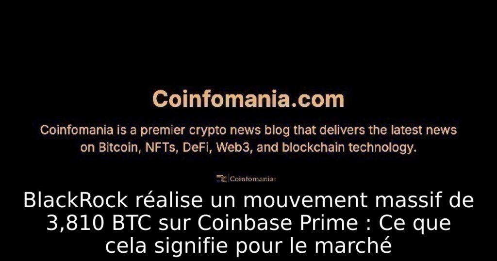 BlackRock réalise un mouvement massif de 3,810 BTC sur Coinbase Prime : Ce que cela signifie pour le marché