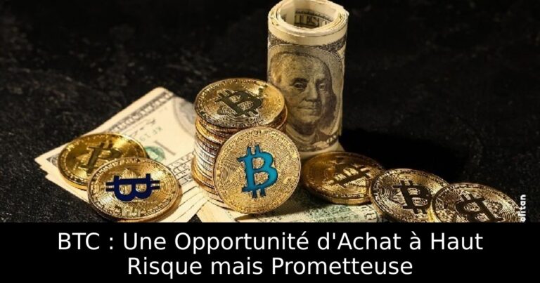 BTC : Une Opportunité d'Achat à Haut Risque mais Prometteuse