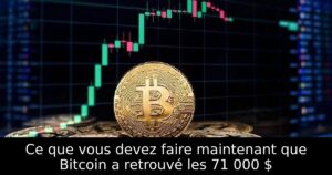 Ce que vous devez faire maintenant que Bitcoin a retrouvé les 71 000 $
