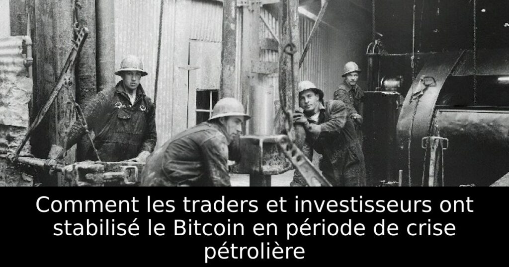Comment les traders et investisseurs ont stabilisé le Bitcoin en période de crise pétrolière