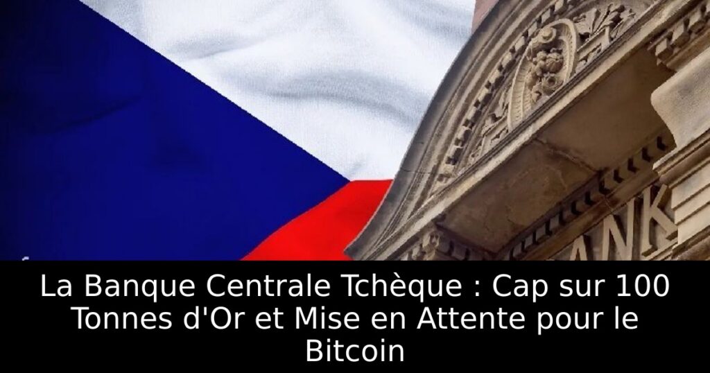 La Banque Centrale Tchèque : Cap sur 100 Tonnes d&rsquo;Or et Mise en Attente pour le Bitcoin