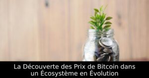 La Découverte des Prix de Bitcoin dans un Écosystème en Évolution