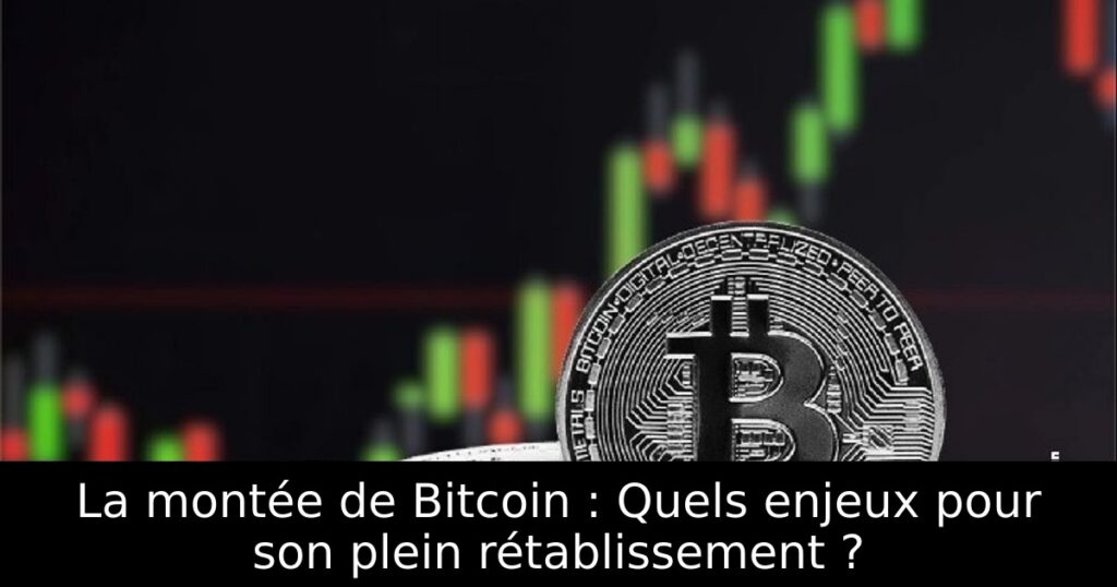 La montée de Bitcoin : Quels enjeux pour son plein rétablissement ?