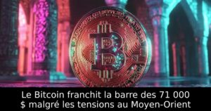 Le Bitcoin franchit la barre des 71 000 $ malgré les tensions au Moyen-Orient