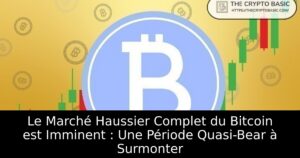 Le Marché Haussier Complet du Bitcoin est Imminent : Une Période Quasi-Bear à Surmonter