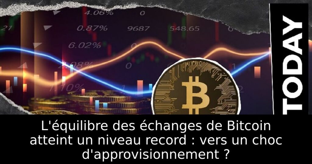 L&rsquo;équilibre des échanges de Bitcoin atteint un niveau record : vers un choc d&rsquo;approvisionnement ?