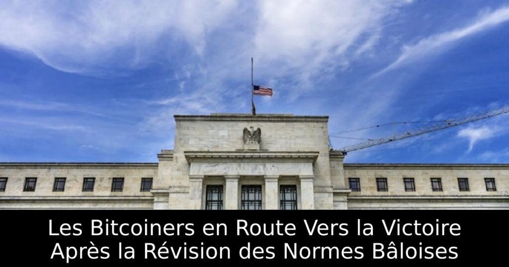 Les Bitcoiners en Route Vers la Victoire Après la Révision des Normes Bâloises