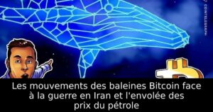 Les mouvements des baleines Bitcoin face à la guerre en Iran et l&rsquo;envolée des prix du pétrole