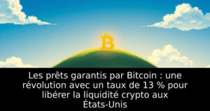 Les prêts garantis par Bitcoin : une révolution avec un taux de 13 % pour libérer la liquidité crypto aux États-Unis