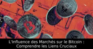 L&rsquo;Influence des Marchés sur le Bitcoin : Comprendre les Liens Cruciaux