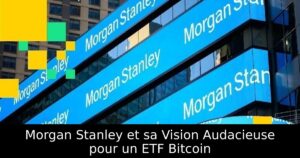 Morgan Stanley et sa Vision Audacieuse pour un ETF Bitcoin