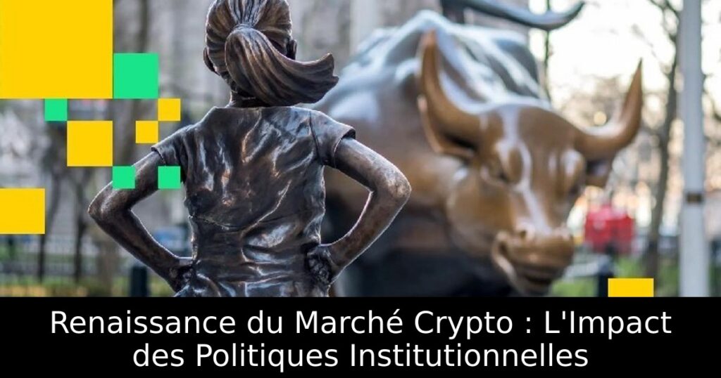 Renaissance du Marché Crypto : L&rsquo;Impact des Politiques Institutionnelles