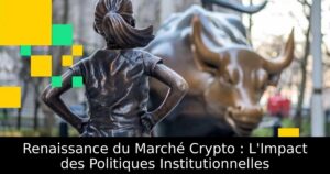 Renaissance du Marché Crypto : L&rsquo;Impact des Politiques Institutionnelles