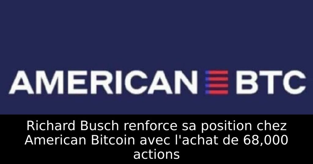 Richard Busch renforce sa position chez American Bitcoin avec l&rsquo;achat de 68,000 actions